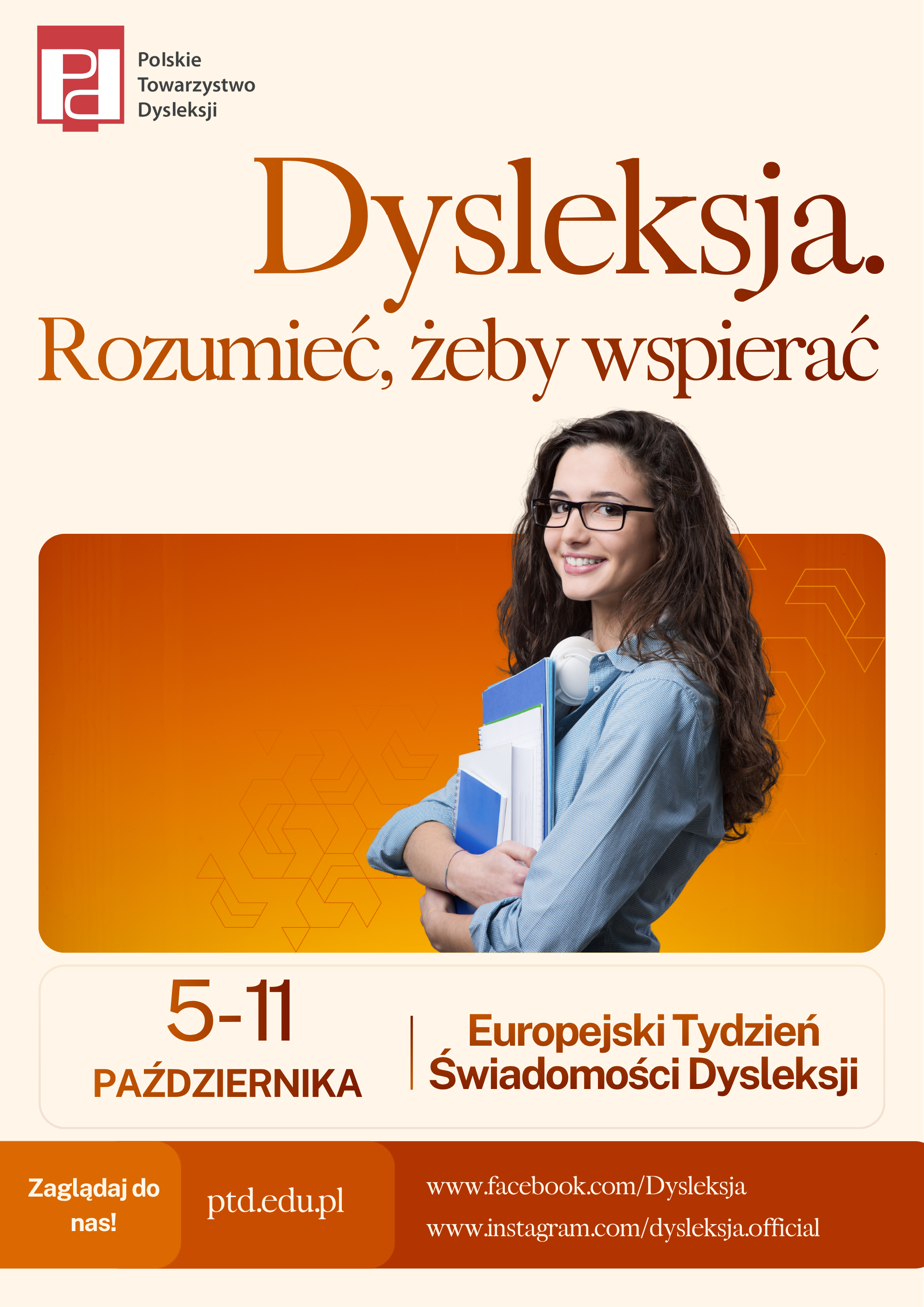 Polskie Towarzystwo Dysleksji Dysleksja. Rozumieć, żeby wspierać  5-11 października Europejski Tydzień Świadomości Dysleksji Zaglądaj do nas! ptd.edu.pl www.facebook.com/Dysleksja www.instagram.com/dysleksja.official