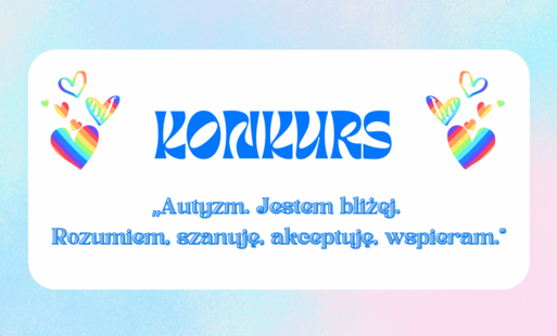 Konkurs plastyczny “Autyzm. Jestem bliżej. Rozumiem, szanuję, akceptuję, wspieram.”