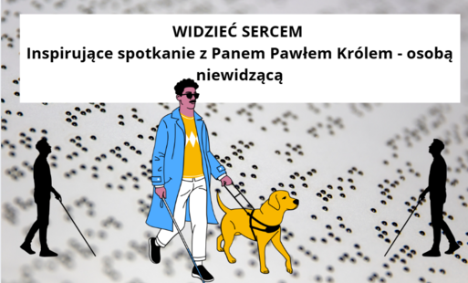 Zdjęcie do WIDZIEĆ SERCEM Inspirujące spotkanie z Panem Pawłem Kr&oacute;lem - osobą niewidzącą